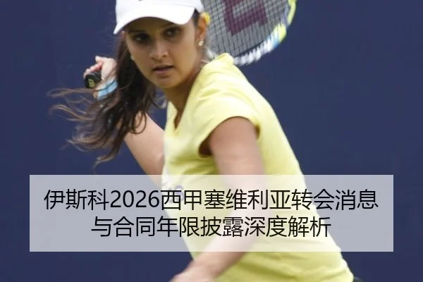 伊斯科2026西甲塞维利亚转会消息与合同年限披露深度解析